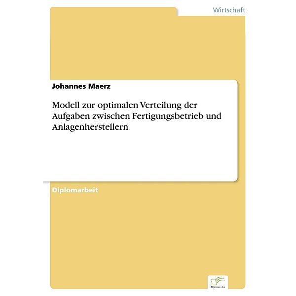 Modell zur optimalen Verteilung der Aufgaben zwischen Fertigungsbetrieb und Anlagenherstellern, Johannes Maerz