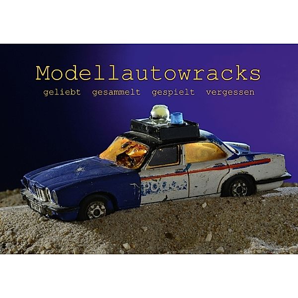 Modellautowracks geliebt gesammelt gespielt vergessen (Posterbuch DIN A2 quer), Ingo Laue