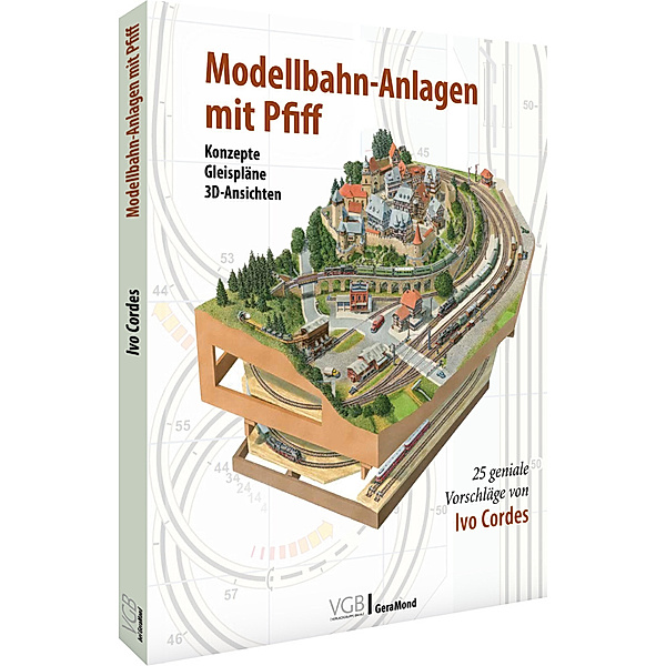 Modellbahn-Anlagen mit Pfiff: Konzepte, Gleispläne, 3D-Ansichten, Ivo Cordes