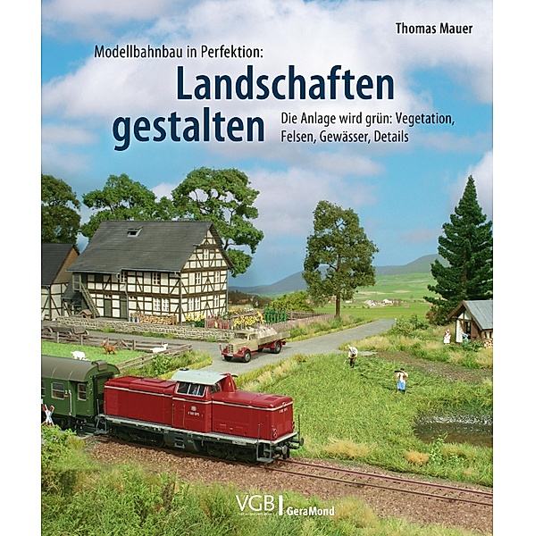 Modellbahnbau in Perfektion: Landschaften gestalten, Thomas Mauer