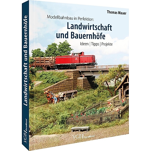 Modellbahnbau in Perfektion: Landwirtschaft und Bauernhöfe, Thomas Mauer