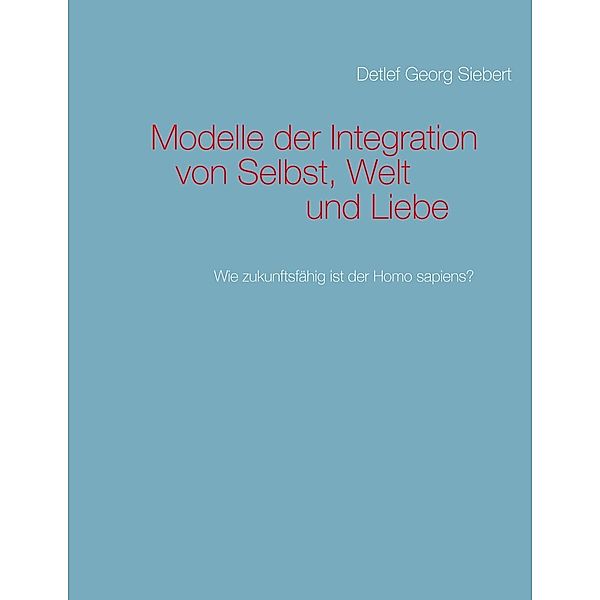 Modelle der Integration von Selbst, Welt  und Liebe, Detlef Georg Siebert