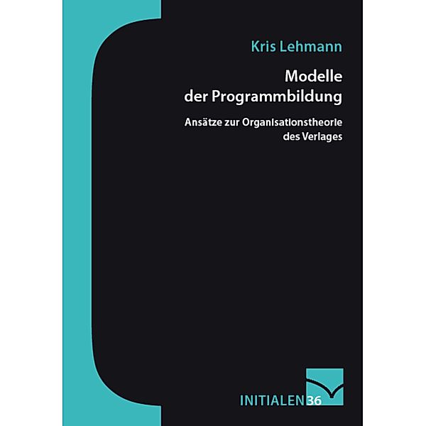 Modelle der Programmbildung / Initialen Bd.36, Kris Lehmann