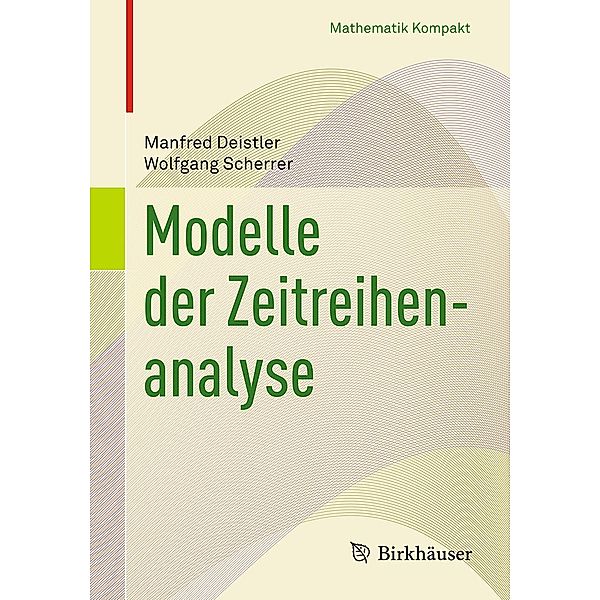 Modelle der Zeitreihenanalyse / Mathematik Kompakt, Manfred Deistler, Wolfgang Scherrer