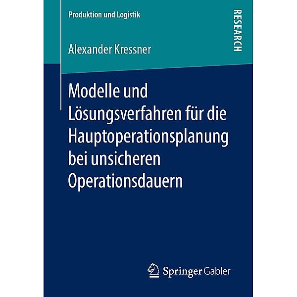 Modelle und Lösungsverfahren für die Hauptoperationsplanung bei unsicheren Operationsdauern / Produktion und Logistik, Alexander Kressner