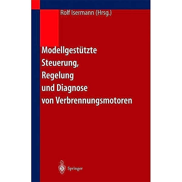 Modellgestützte Steuerung, Regelung und Diagnose von Verbrennungsmotoren, Rolf Isermann