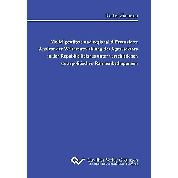 Modellgestützte und regional differenzierte Analyse der Weiterentwicklung des Agrarsektors in der Republik Belarus unter verschiedenen agrarpolitischen Rahmenbedingungen