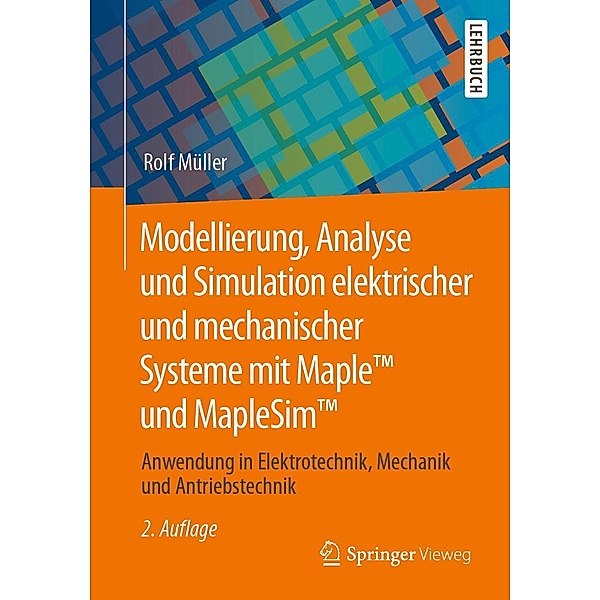 Modellierung, Analyse und Simulation elektrischer und mechanischer Systeme mit Maple(TM) und MapleSim(TM), Rolf Müller