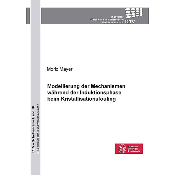 Modellierung der Mechanismen während der Induktionsphase beim Kristallisationsfouling (Band 18), Moritz Mayer