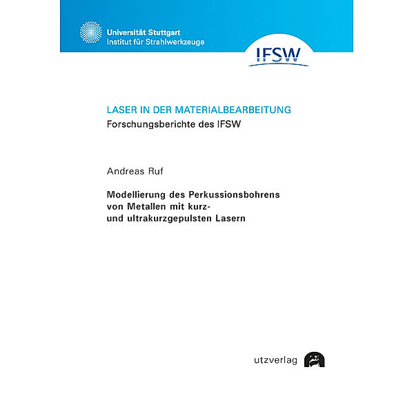 Modellierung des Perkussionsbohrens von Metallen mit kurz- und ultrakurzgepulsten Lasern, Andreas Ruf