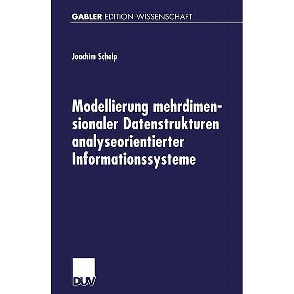 Modellierung mehrdimensionaler Datenstrukturen analyseorientierter Informationssysteme / Gabler Edition Wissenschaft, Joachim Schelp