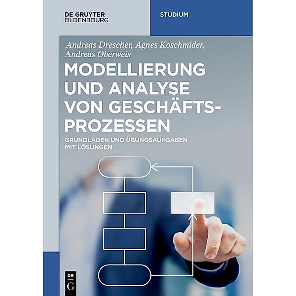 Modellierung und Analyse von Geschäftsprozessen / De Gruyter Studium, Agnes Koschmider, Andreas Oberweis, Andreas Drescher