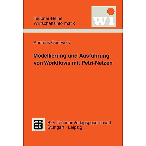Modellierung und Ausführung von Workflows mit Petri-Netzen / Teubner Reihe Wirtschaftsinformatik, Andreas Oberweis