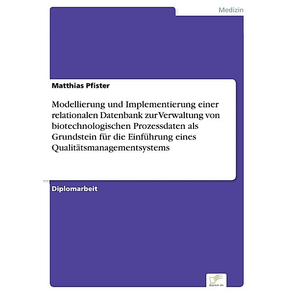 Modellierung und Implementierung einer relationalen Datenbank zur Verwaltung von biotechnologischen Prozessdaten als Grundstein für die Einführung eines Qualitätsmanagementsystems, Matthias Pfister