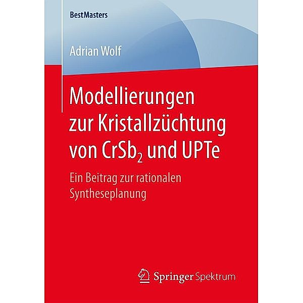 Modellierungen zur Kristallzüchtung von CrSb2 und UPTe / BestMasters, Adrian Wolf