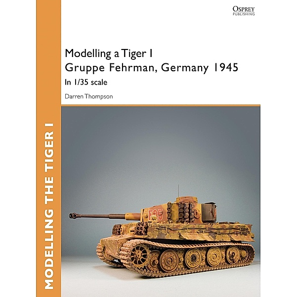 Modelling a Tiger I Gruppe Fehrman, Germany 1945, Darren Thompson