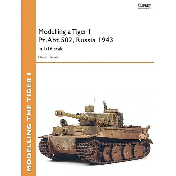 Modelling a Tiger I Pz.Abt.502, Russia 1943, David Parker