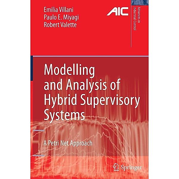 Modelling and Analysis of Hybrid Supervisory Systems / Advances in Industrial Control, Emilia Villani, Paulo Eigi Miyagi, Robert Valette