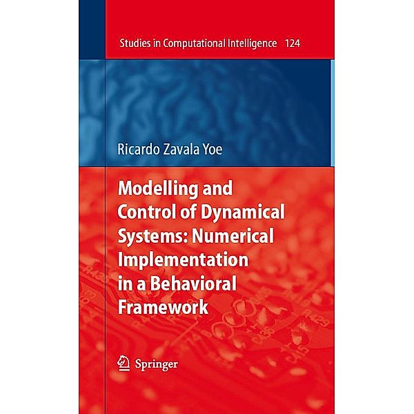 Modelling and Control of Dynamical Systems: Numerical Implementation in a Behavioral Framework / Studies in Computational Intelligence Bd.124, Ricardo Zavala Yoe