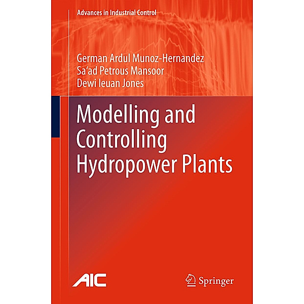 Modelling and Controlling Hydropower Plants, German Ardul Munoz-Hernandez, Sa'ad Petrous Mansoor, Dewi Ieuan Jones