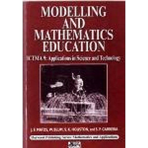 Modelling and Mathematics Education, J F Matos, S K Houston, W. Blum, S P Carreira