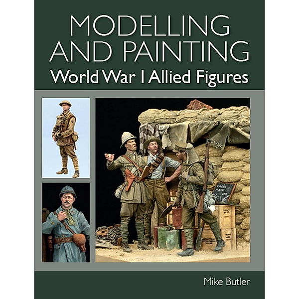 Modelling and Painting World War I Allied Figures, Mike Butler