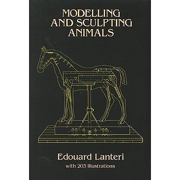 Modelling and Sculpting Animals / Dover Art Instruction, Edouard Lanteri