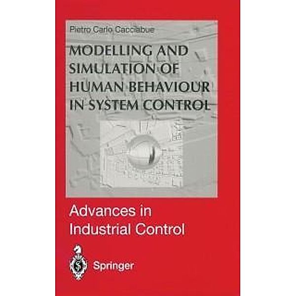 Modelling and Simulation of Human Behaviour in System Control / Advances in Industrial Control, Pietro C. Cacciabue