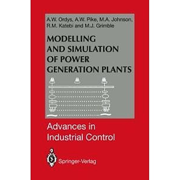 Modelling and Simulation of Power Generation Plants / Advances in Industrial Control, Andrzej W. Ordys, A. W. Pike, Michael A Johnson, Reza M. Katebi, Michael J. Grimble