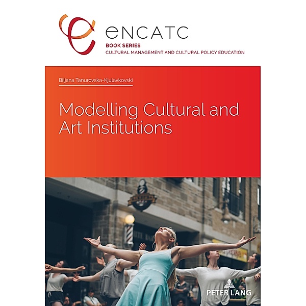 Modelling Cultural and Art Institutions / Cultural Management and Cultural Policy Education Bd.8, Biljana Tanurovska-Kjulavkovski
