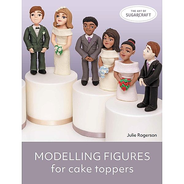 Modelling Figures for Cake Toppers / The Art of Sugarcraft, Julie Rogerson