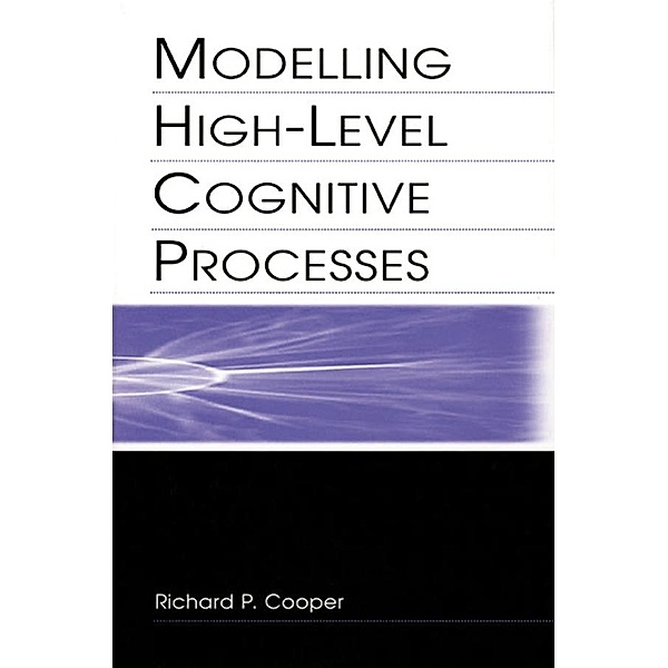 Modelling High-level Cognitive Processes, Richard P. Cooper With Contributi, Peter G. Yule, John Fox, David W. Glasspool, Richard P. Cooper