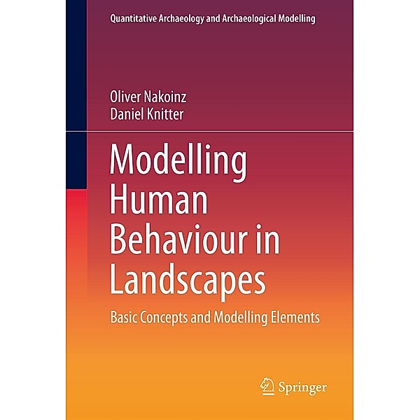 Modelling Human Behaviour in Landscapes / Quantitative Archaeology and Archaeological Modelling, Oliver Nakoinz, Daniel Knitter