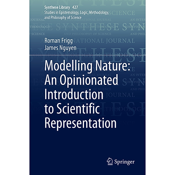 Modelling Nature: An Opinionated Introduction to Scientific Representation, Roman Frigg, James Nguyen