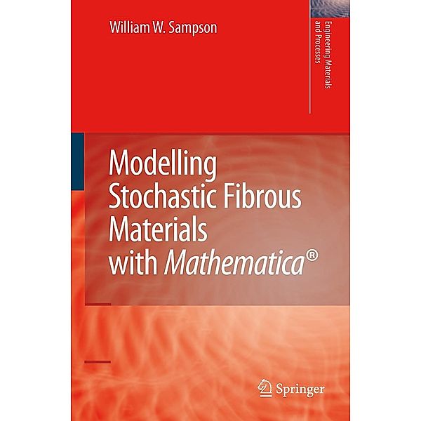 Modelling Stochastic Fibrous Materials with Mathematica® / Engineering Materials and Processes, William Wyatt Sampson