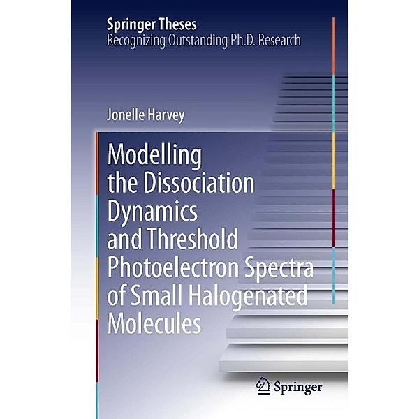 Modelling the Dissociation Dynamics and Threshold Photoelectron Spectra of Small Halogenated Molecules / Springer Theses, Jonelle Harvey