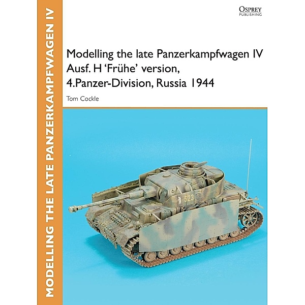 Modelling the late Panzerkampfwagen IV Ausf. H 'Frühe' version, 4.Panzer-Division, Russia 1944, Tom Cockle, Gary Edmundson