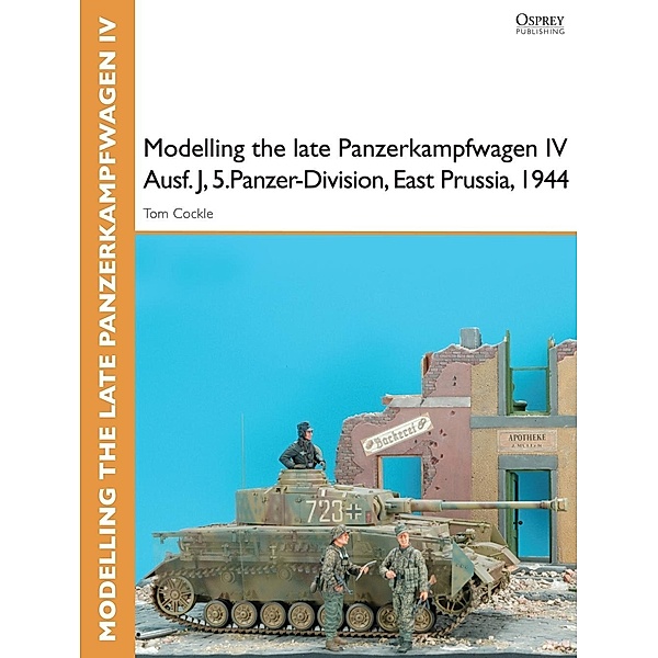Modelling the late Panzerkampfwagen IV Ausf. J, 5.Panzer-Division, East Prussia, 1944, Tom Cockle, Gary Edmundson