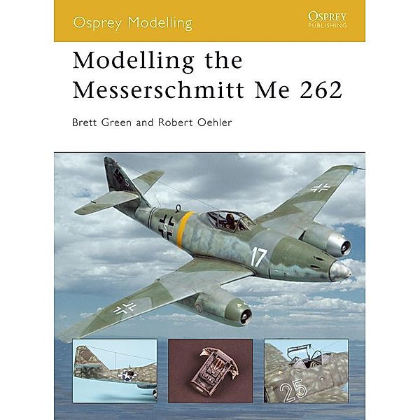 Modelling the Messerschmitt Me 262, Robert Oehler, Brett Green