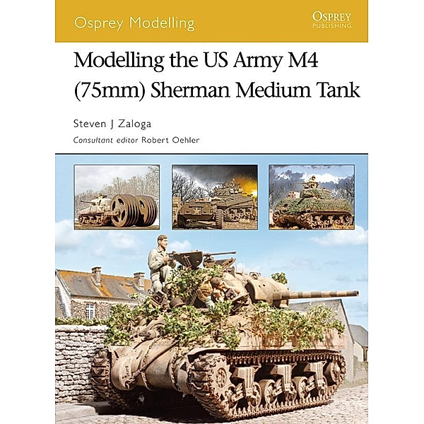 Modelling the US Army M4 (75mm) Sherman Medium Tank, Steven J. Zaloga