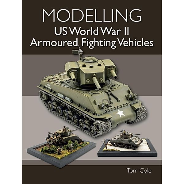 Modelling US World War II Armoured Fighting Vehicles, Tom Cole