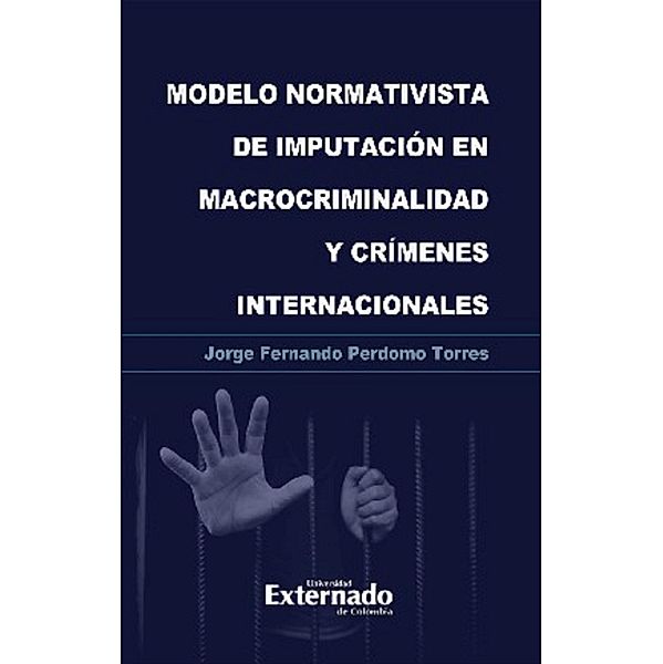 Modelo normativista de imputación en macrocriminalidad y crímenes internacionales, Jorge Fernando Perdomo Torres