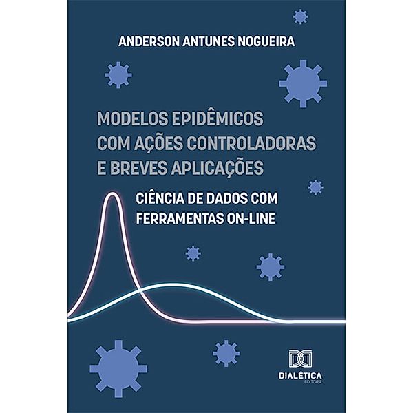Modelos epidêmicos com ações controladoras e breves aplicações, Anderson Antunes Nogueira