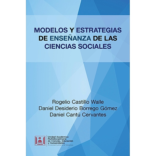 Modelos Y Estrategias De Enseñanza De Las Ciencias Sociales, Rogelio Castillo Walle, Daniel Desiderio Borrego Gómez, Daniel Cantú Cervantes
