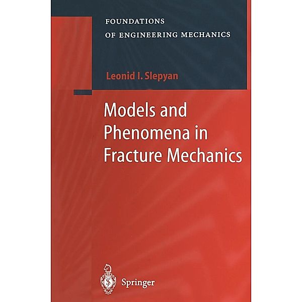 Models and Phenomena in Fracture Mechanics / Foundations of Engineering Mechanics, Leonid I. Slepyan