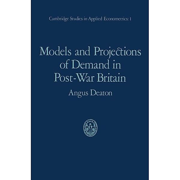 Models and Projections of Demand in Post-War Britain / Cambridge Studies in Applied Econometrics Bd.1, Angus Deaton