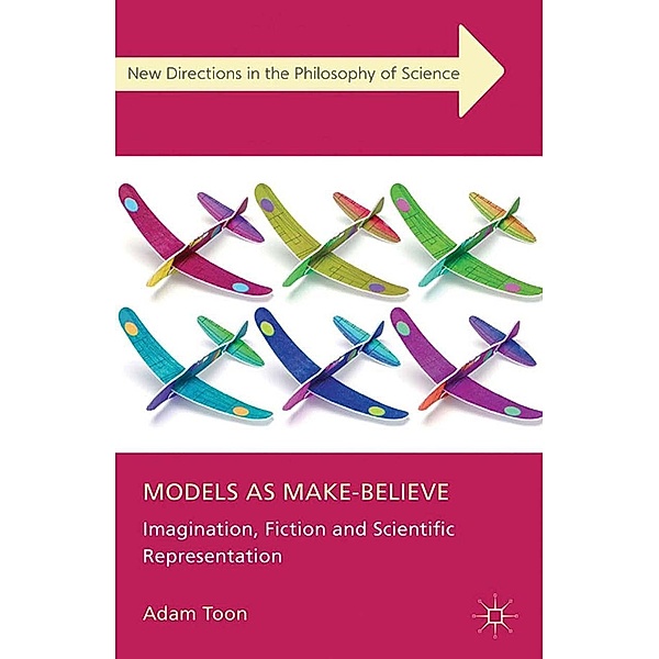 Models as Make-Believe / New Directions in the Philosophy of Science, Adam Toon