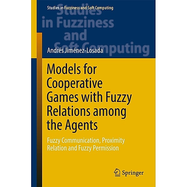 Models for Cooperative Games with Fuzzy Relations among the Agents / Studies in Fuzziness and Soft Computing Bd.355, Andrés Jiménez-Losada