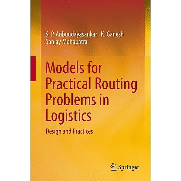 Models for Practical Routing Problems in Logistics, S. P. Anbuudayasankar, K. Ganesh, Sanjay Mohapatra