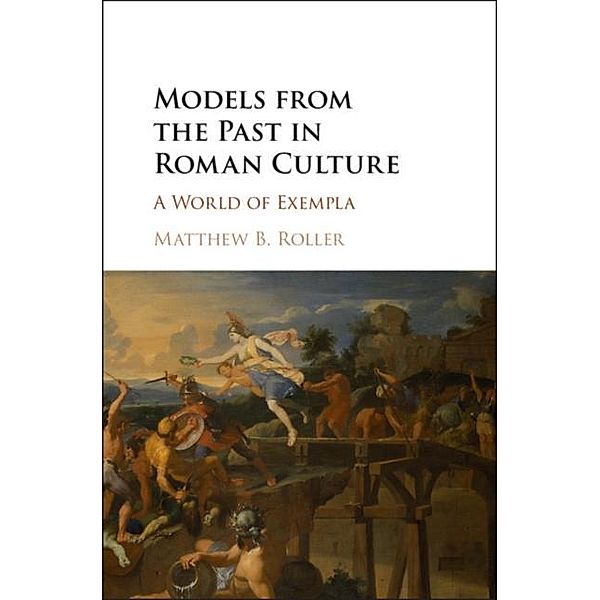 Models from the Past in Roman Culture, Matthew B. Roller